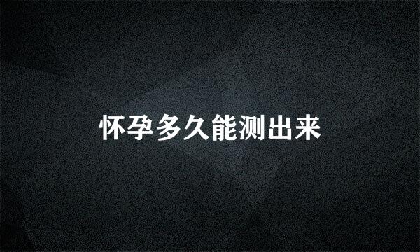 怀孕多久能测出来