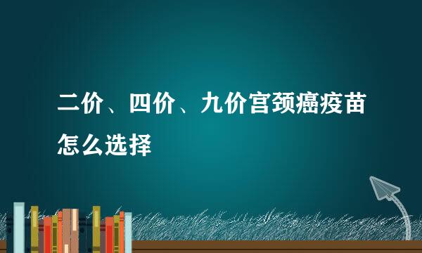 二价、四价、九价宫颈癌疫苗怎么选择