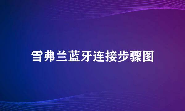 雪弗兰蓝牙连接步骤图