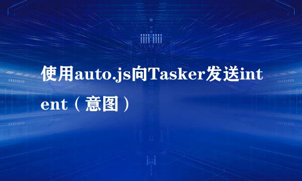 使用auto.js向Tasker发送intent（意图）