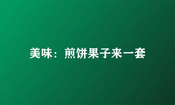美味：煎饼果子来一套