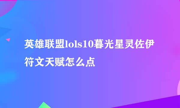 英雄联盟lols10暮光星灵佐伊符文天赋怎么点