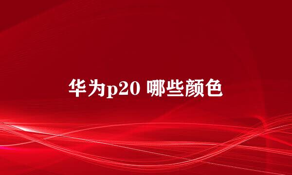 华为p20 哪些颜色