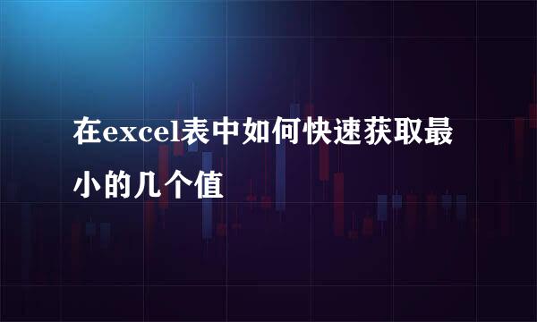在excel表中如何快速获取最小的几个值