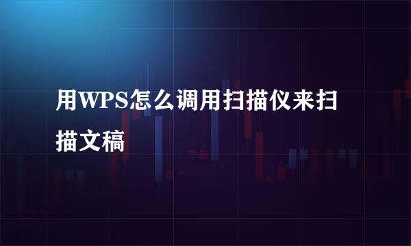 用WPS怎么调用扫描仪来扫描文稿