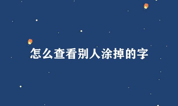 怎么查看别人涂掉的字