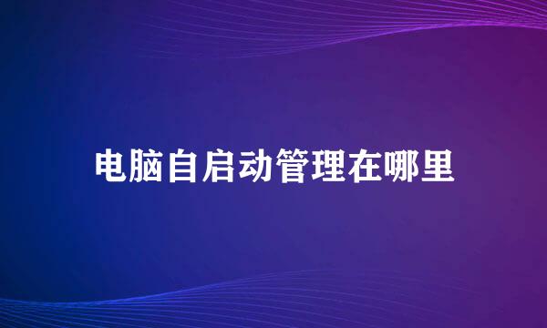电脑自启动管理在哪里
