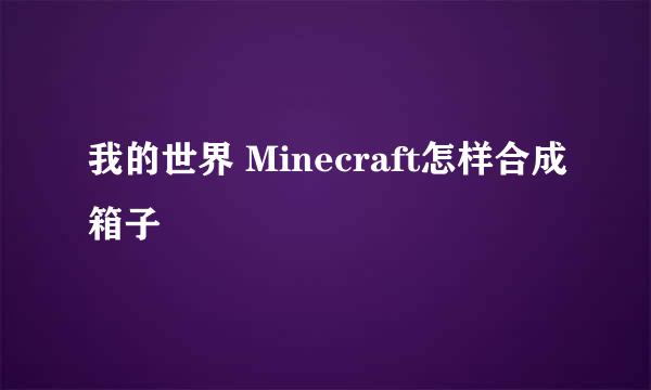 我的世界 Minecraft怎样合成箱子