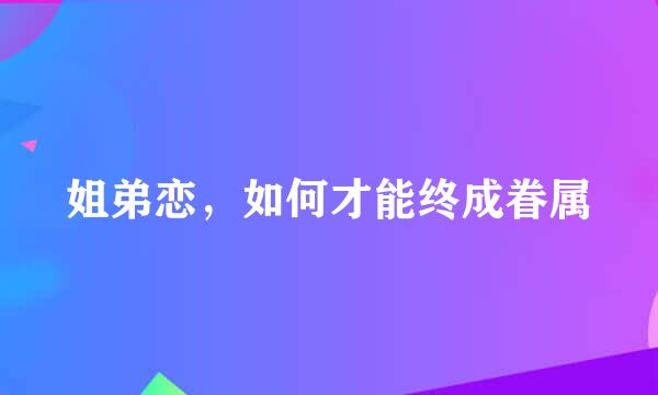 姐弟恋，如何才能终成眷属