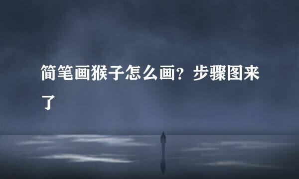 简笔画猴子怎么画？步骤图来了