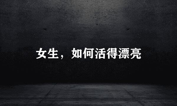 女生，如何活得漂亮