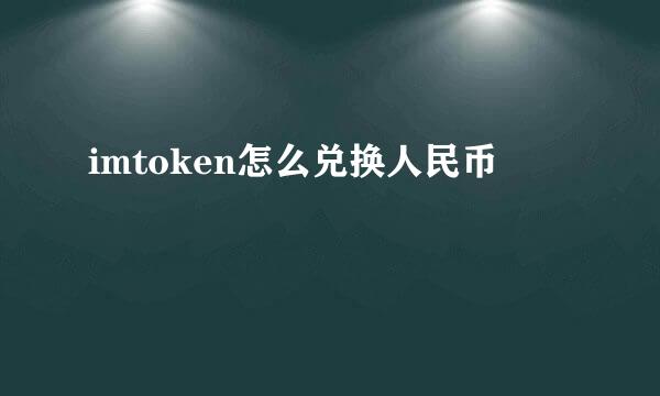 imtoken怎么兑换人民币