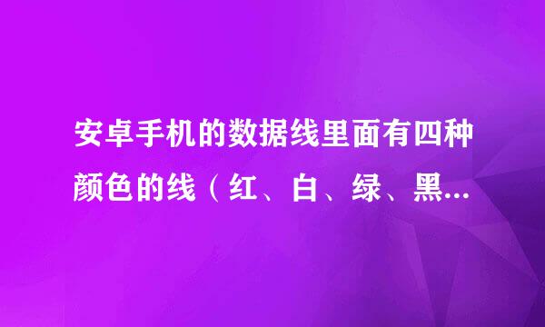 安卓手机的数据线里面有四种颜色的线（红、白、绿、黑）。。我的全断了，求祝分别是接在哪个接头