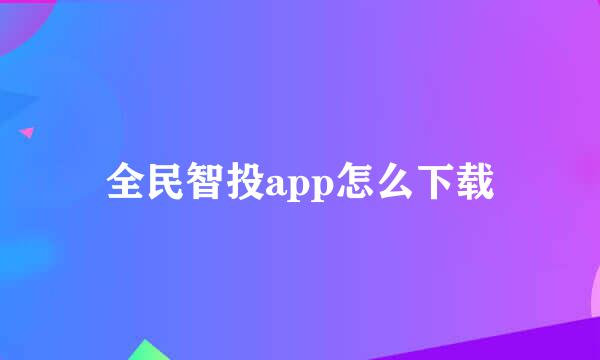 全民智投app怎么下载