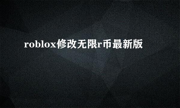 roblox修改无限r币最新版