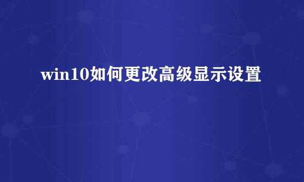 win10如何更改高级显示设置