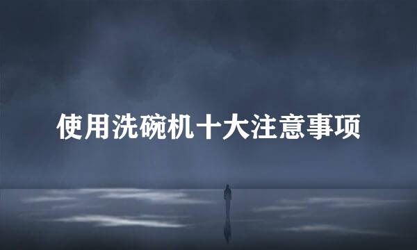 使用洗碗机十大注意事项