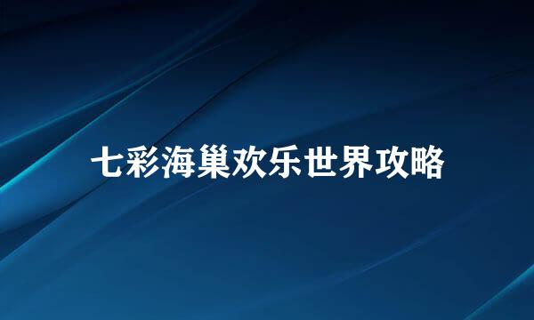 七彩海巢欢乐世界攻略