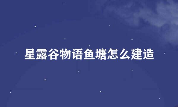 星露谷物语鱼塘怎么建造