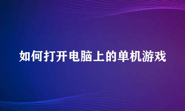 如何打开电脑上的单机游戏