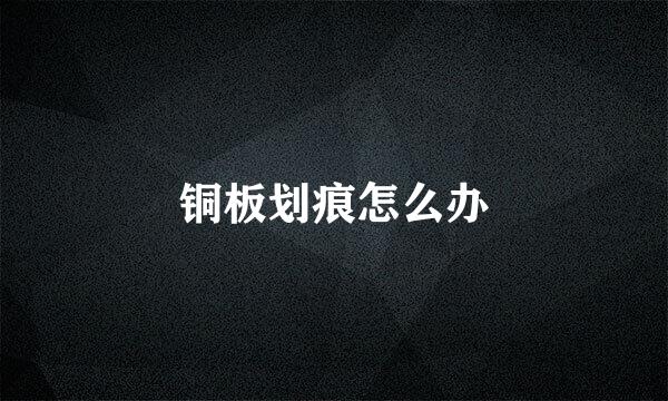 铜板划痕怎么办