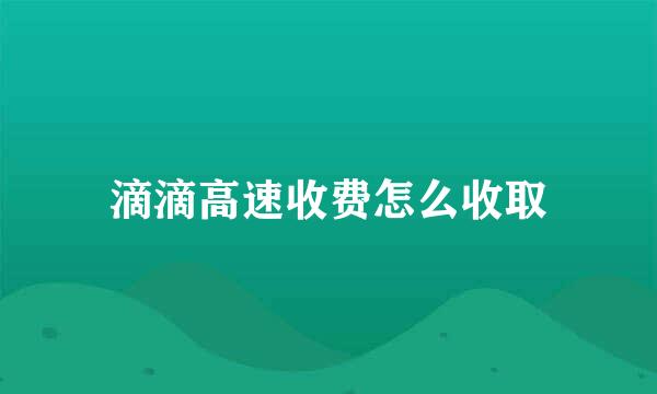 滴滴高速收费怎么收取