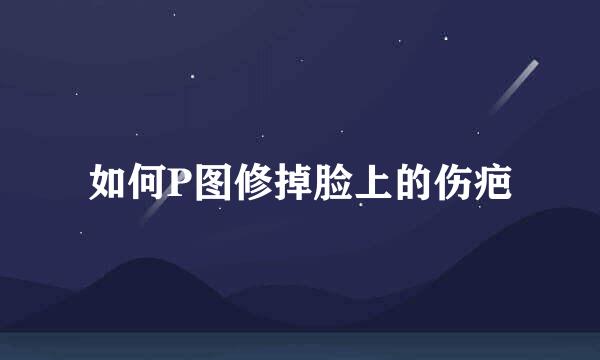 如何P图修掉脸上的伤疤