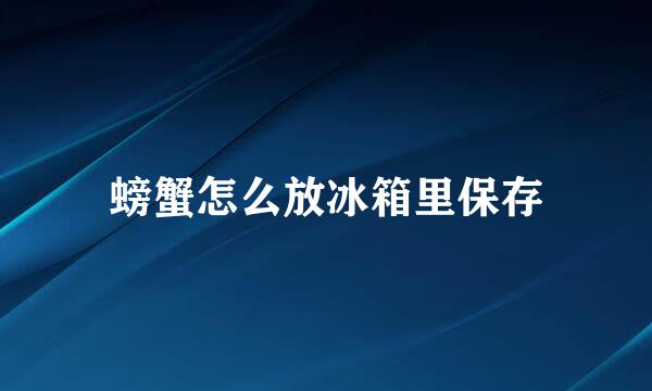 螃蟹怎么放冰箱里保存