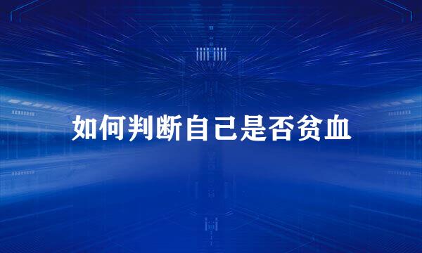 如何判断自己是否贫血