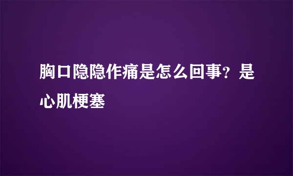 胸口隐隐作痛是怎么回事？是心肌梗塞