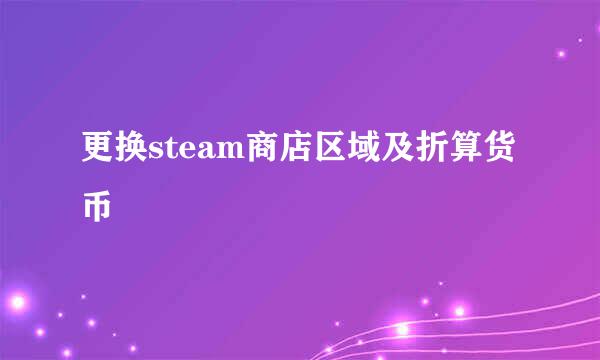 更换steam商店区域及折算货币