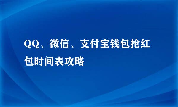 QQ、微信、支付宝钱包抢红包时间表攻略
