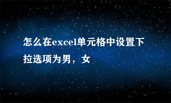 怎么在excel单元格中设置下拉选项为男，女