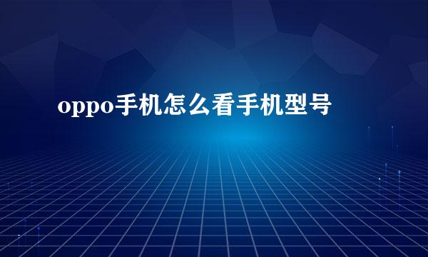 oppo手机怎么看手机型号