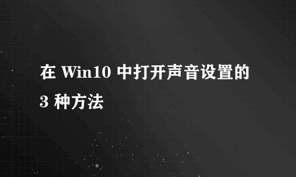 在 Win10 中打开声音设置的 3 种方法