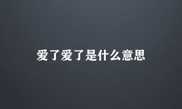 爱了爱了是什么意思