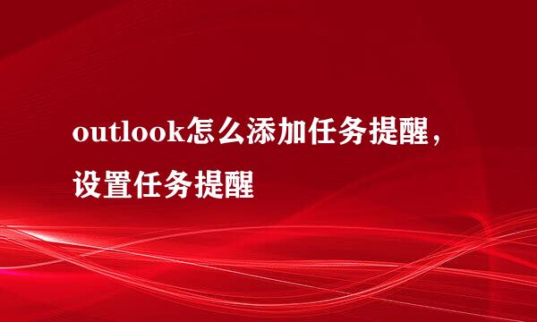 outlook怎么添加任务提醒，设置任务提醒