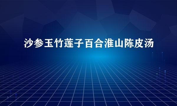 沙参玉竹莲子百合淮山陈皮汤