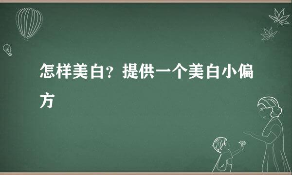 怎样美白？提供一个美白小偏方