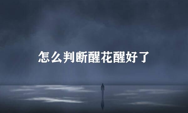 怎么判断醒花醒好了