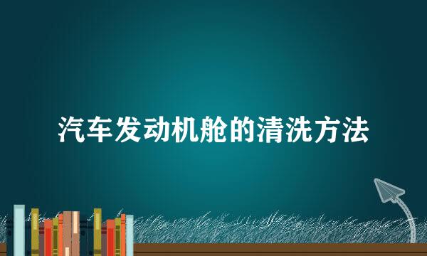 汽车发动机舱的清洗方法