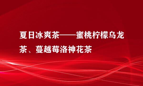夏日冰爽茶——蜜桃柠檬乌龙茶、蔓越莓洛神花茶