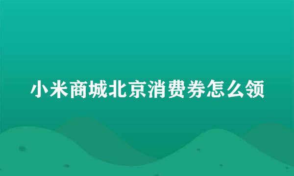 小米商城北京消费券怎么领