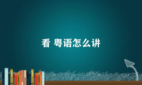 看 粤语怎么讲