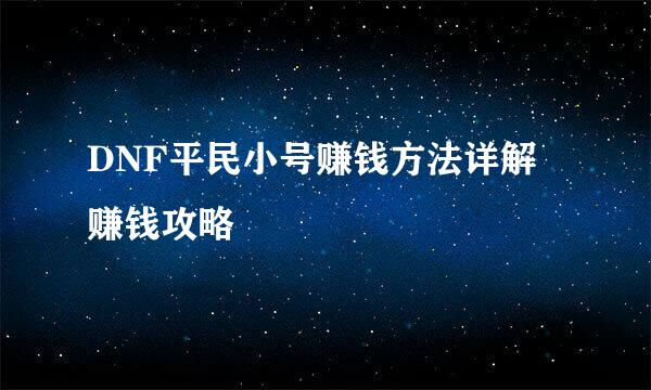 DNF平民小号赚钱方法详解 赚钱攻略