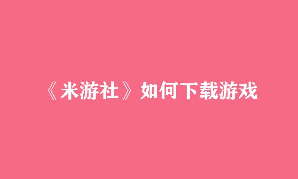 《米游社》如何下载游戏