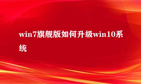 win7旗舰版如何升级win10系统