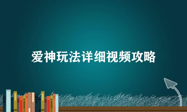爱神玩法详细视频攻略