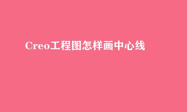 Creo工程图怎样画中心线
