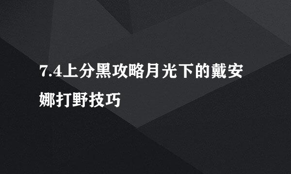 7.4上分黑攻略月光下的戴安娜打野技巧